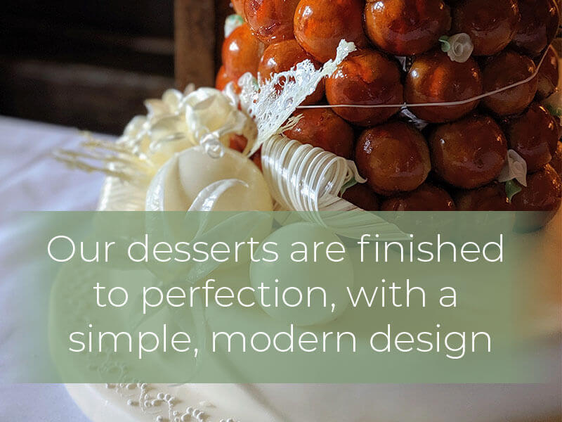 Our desserts are finished to perfection, with a simple, modern design